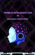 Trabajo Inteligente con IA: Ganá Tiempo y Rendí el Doble